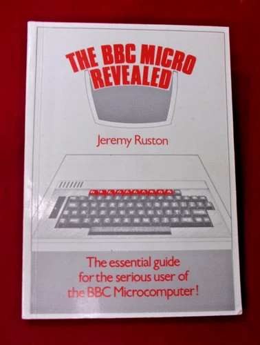 The BBC Micro Revealed Manual Acorn bbc B, Master etc. By Jeremy Ruston
