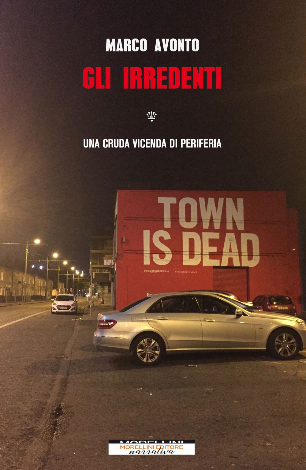 Gli irredenti. Una cruda vicenda di periferia - Avonto Marco