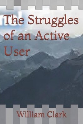 The Struggles of an Active User by William Clark, Jr Paperback Book