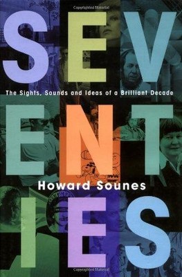 Seventies: The Sights, Sounds and Ideas of a Brilliant Decade - Sounes, Howard