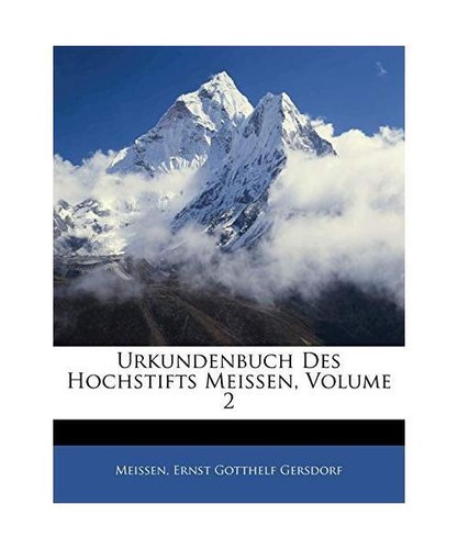 Urkundenbuch Des Hochstifts Meissen, ZWEITER HAUPTTHEIL, Meissen, Ernst Gotthelf