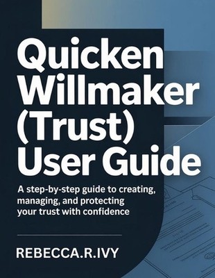 Quicken Willmaker (Trust) User Guide: A Step-by-Step Guide to Creating, Managing