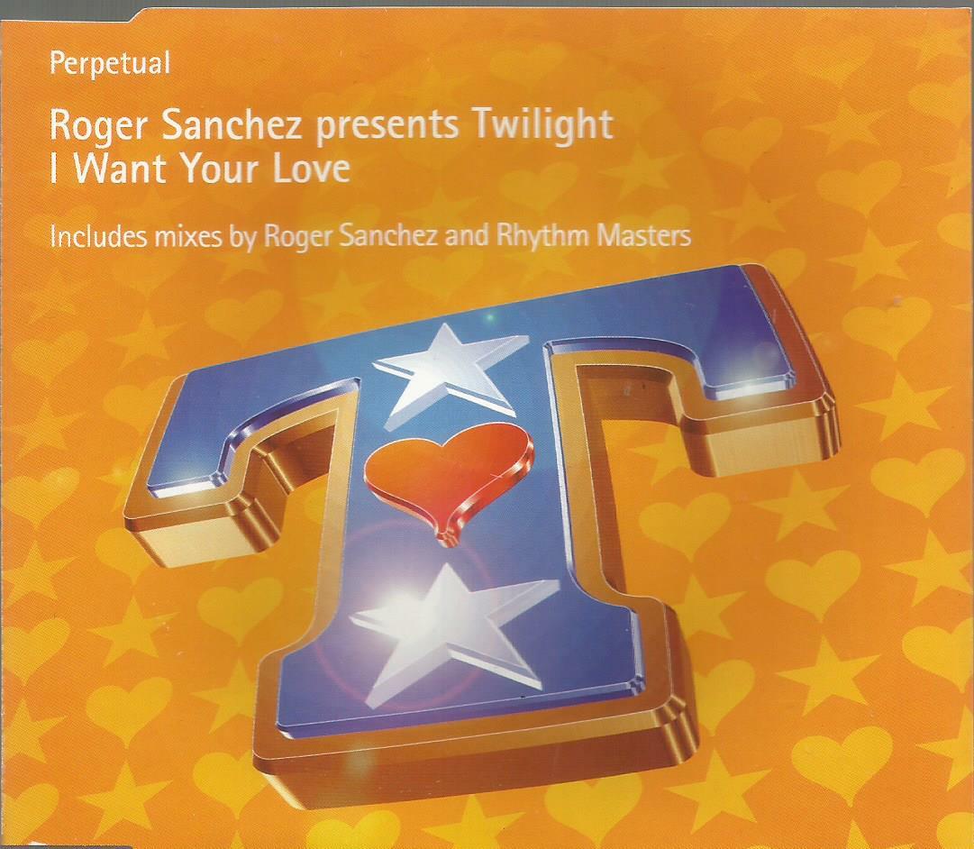 Roger Sanchez presents Twilight - I Want Your Love 1999 Perpetual CD single