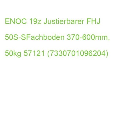 ENOC 19z Justierbarer FHJ 50S-SFachboden 370-600mm, 50kg 57121 (7330701096204)