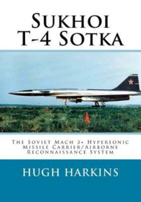 Sukhoi T-4 Sotka: The Soviet Mach 3+ Hypersonic Missile Carrier/Airborne Re...