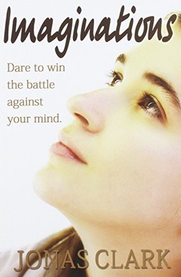IMAGINATIONS: DARE TO WIN THE BATTLE AGAINST YOUR MIND. By Jonas Clark BRAND NEW