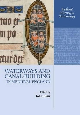 Waterways and Canal-Building in Medieval England - 9780198723134