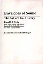 Envelopes of Sound: The Art of Oral History by Ronald Grele: Used