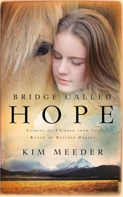 Bridge Called Hope: Stories of Triumph from the Ranch of Rescued Dreams (Paperba