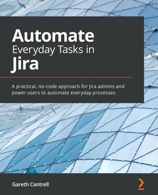 Cantrell - Automate Everyday Tasks in Jira  A practical no-code appro - E555z