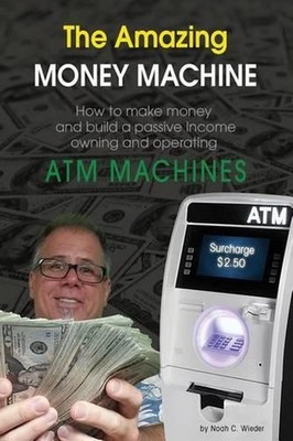 The Amazing Money Machine: How To Make Money and Build A Passive Income Owning a