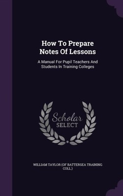 William Taylor of B - How To Prepare Notes Of Lessons  A Manual For P - X555z