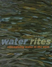 Water Rites : Reimagining Water in the West, Paperback by Ellis, Jim (EDT), L...