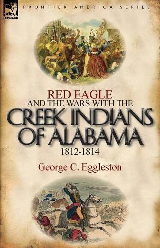 Thumbnail - George C Eggles Red Eagle And The Wars With The Creek Indians Of A