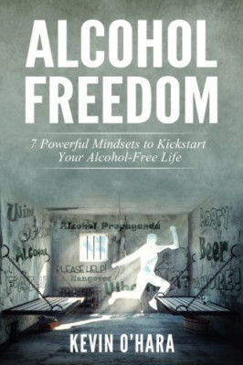 Alcohol Freedom: 7 Powerful Mindsets to Kickstart Your  - Paperback NEW O'Hara,