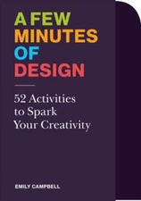 A Few Minutes of Design: 52 Activities to Spark Your Creativity by Campbell, Em