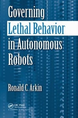 Governing Lethal Behavior in Autonomous Robots by Ronald Arkin - 9781138435827