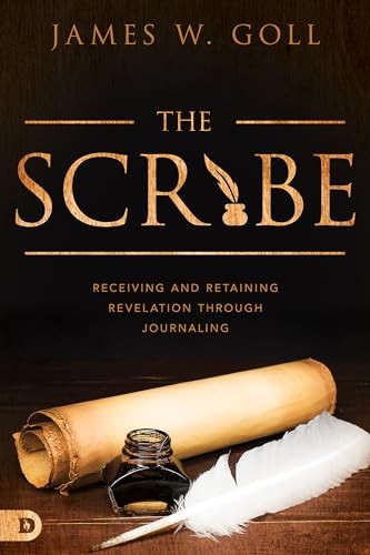The Scribe: Receiving and Retaining Revelation through... - Goll, James W.