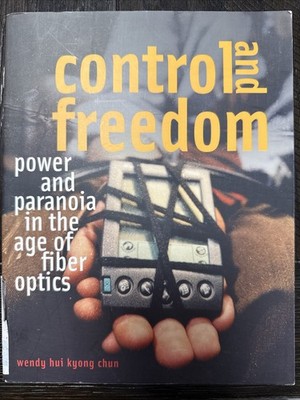 CONTROL AND FREEDOM: POWER AND PARANOIA IN THE AGE OF By Wendy Hui Kyong Chun