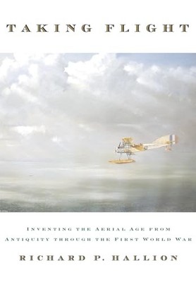 Taking Flight: Inventing the Aerial Age, from Antiquity through the  - VERY GOOD