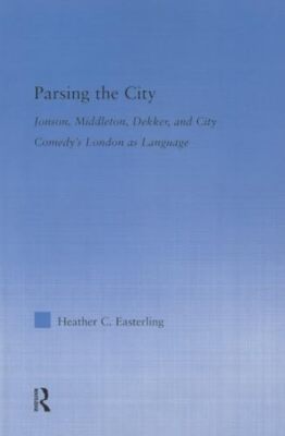Easterling - Parsing the City  Jonson Middleton Dekker and City Com - X555z