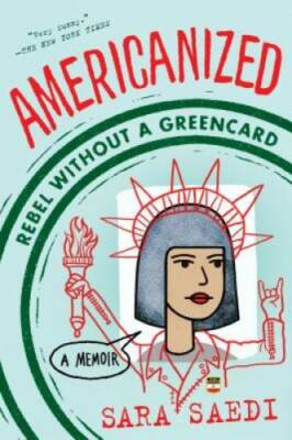 Americanized: Rebel Without a Green Card - Paperback By Saedi, Sara - GOOD