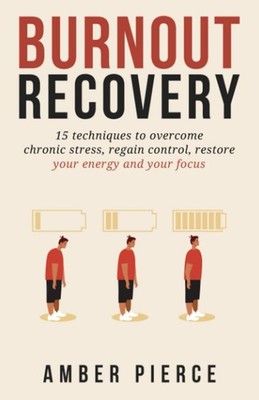 Burnout Recovery: 15 techniques to overcome chronic stress, regain control, ...