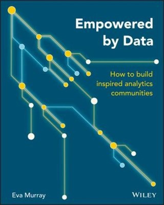 Empowered by Data : How to Build Inspired Analytics Communities E