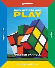 How Artists See Play: Sports Games Toys Imagination Colleen Carr