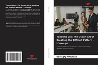 Tenebris Lux: The Occult Art Of Breaking The Difficult Pattern - L'insurgé Nexus