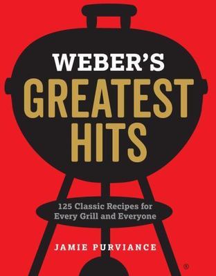 Weber's Greatest Hits : 125 Classic Recipes for Every Grill by Jamie...