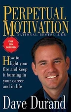 Perpetual Motivation: How to Light Your Fire and Keep It Burning in Your...