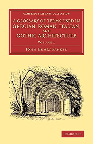 A Glossary of Terms Used in Grecian, Roman, Italian,... - Parker, John Henry