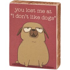 Primitives By Kathy You Lost Me at I Don't Like Dogs Box Sign 3 x 4 x 1 Inch NEW