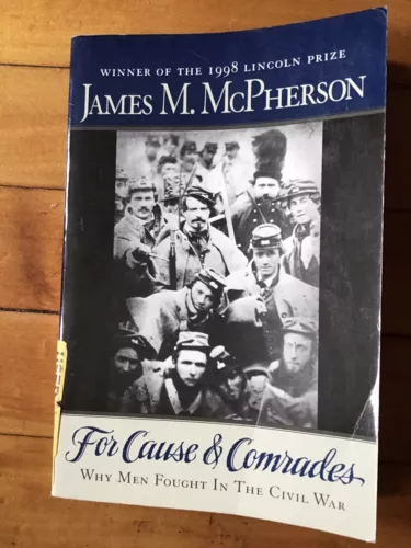 For Cause and Comrades : Why Men Fought in the Civil War by James M....