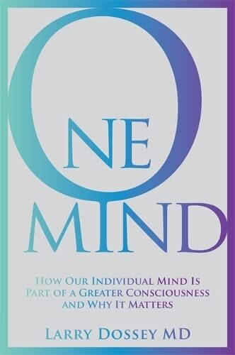 One Mind: How Our Individual Mind Is Part of a Greater Conscious