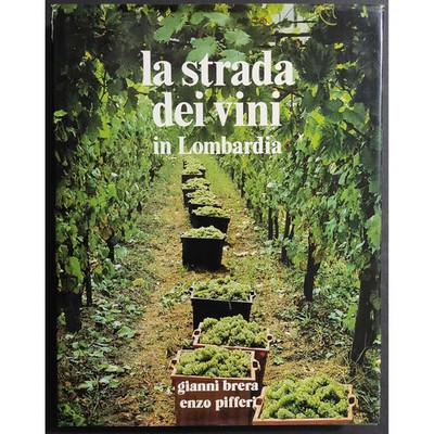 La Strada dei Vini in Lombardia - G. Brera -Enzo Pifferi --ed. E.P.I. - 1986