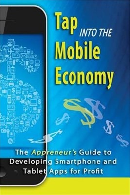 Tap into the Mobile Economy: The Appreneur's Guide to Developing Smartphone and