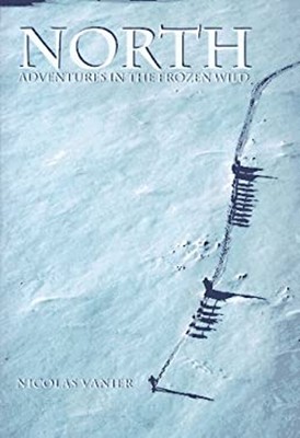 North : Adventures in the Frozen Wild Hardcover Nicolas Vanier