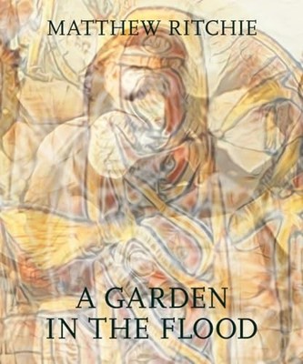 Caroline A Jones - Matthew Ritchie  A Garden in the Flood - Hardback - P245z