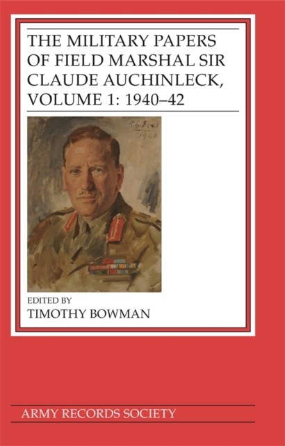The Military Papers of Field Marshal Sir Claude Auchinleck, Volume 1: 1940–42