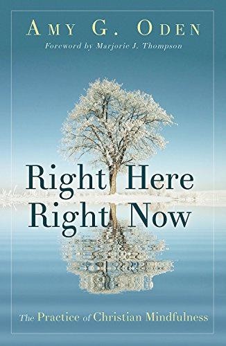 Right Here Right Now: The Practice of Christian Mindfulness - Oden, Amy G.