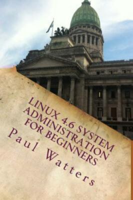 Linux 4.6 System Administration for Beginners: Ubuntu, Debian, Fedora, CentOS, S