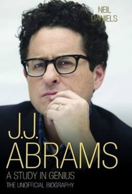 J. J. Abrams : A Study in Genius: the Unofficial Biography Neil D