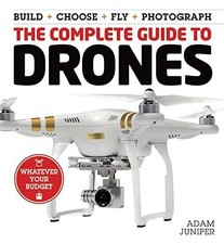 The Complete Guide to Drones: Whatever your budget - Build + Choose + Fly + ...