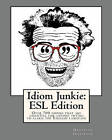 Idiom Junkie: ESL Edition: Over 700 Idioms That Are Essential for Anyone Trying to Learn the English Language by Hagopian Institute (Paperback / softback, 2010)