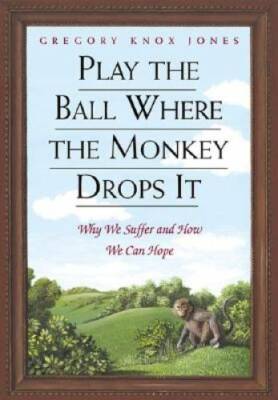Play the Ball Where the Monkey Drops It: Why We Suffer and How We C - GOOD