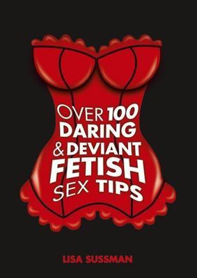 Over 100 Daring and Deviant Fetish Sex Tips, Sussman, Lisa, Good Book