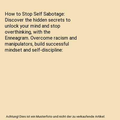 How to Stop Self Sabotage: Discover the hidden secrets to unlock your mind and s