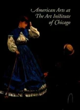 American Arts at The Art Institute of Chicago: From Colonial Times to World...
